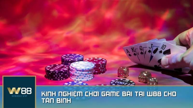 Kinh nghiệm chơi game bài tại W88 cho tân binh