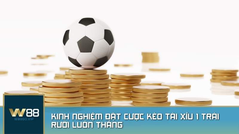 Kinh nghiệm đặt cược kèo tài xỉu 1 trái rưỡi luôn thắng