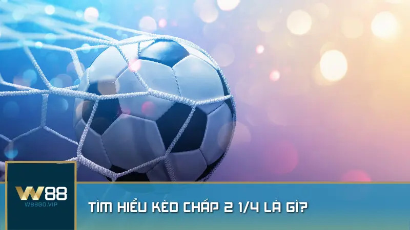 Tìm hiểu kèo chấp 2 1/4 là gì?