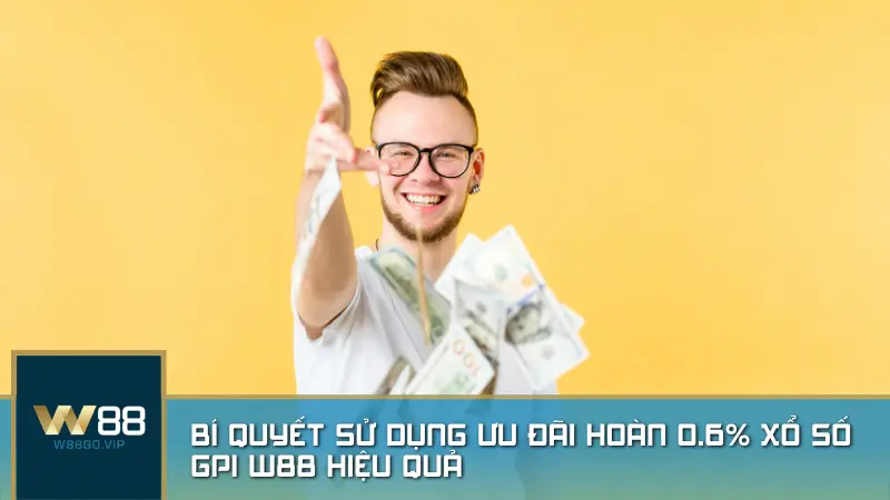 Bí quyết sử dụng ưu đãi hoàn 0.6% Xổ Số GPI W88 hiệu quả