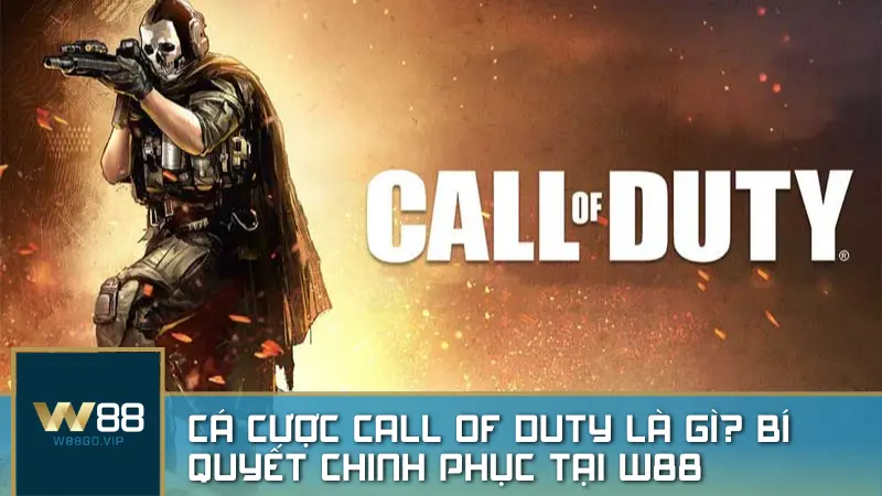 Cá cược Call of Duty là gì? Bí quyết chinh phục và chiến thắng tại nhà cái W88