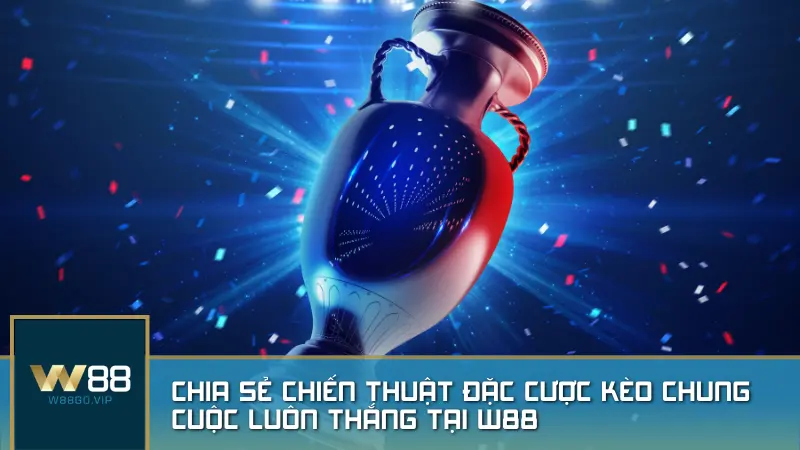 Chia sẻ chiến thuật đặc cược kèo chung cuộc luôn thắng tại W88