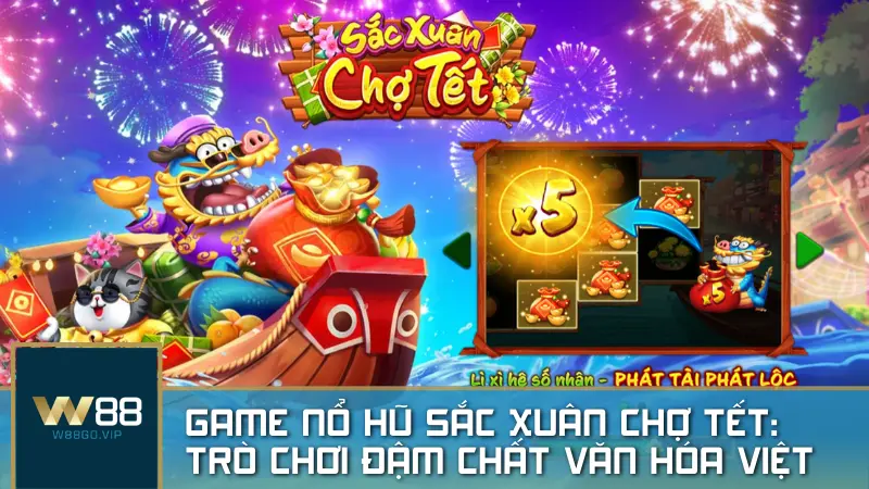 Game nổ hũ Sắc Xuân Chợ Tết – Đón lộc đầu xuân, thắng lớn cùng W88